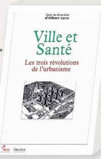 Couverture du livre « Ville et santé ; les trois révolutions de l'urbanisme » de Levy/Albert aux éditions Pascal