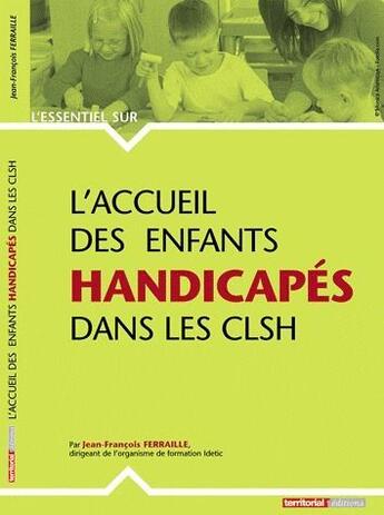 Couverture du livre « L'ESSENTIEL SUR ; l'accueil des enfants handicapés dans les CLSH » de Jean-Francois Ferraille aux éditions Territorial