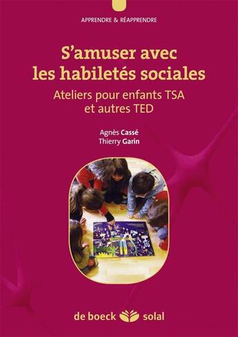 Couverture du livre « S'amuser avec les habiletés sociales ; ateliers pour enfants TSA et autres TED » de Agnes Casse et Thierry Garin aux éditions Solal