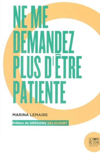 Couverture du livre « Ne me demandez plus d'être patiente » de Marina Lemaire aux éditions Bord De L'eau