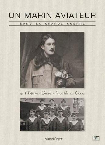 Couverture du livre « Un marin aviateur dans la grande guerre (1912-1918) ; de l'extrême-orient à l'escadrille du Croisic » de Michel Royer aux éditions Marines