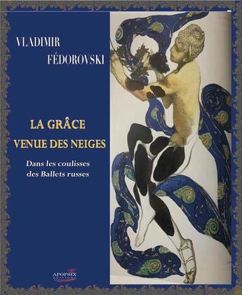 Couverture du livre « La grâce venue des neiges ; dans les coulisses des ballets russes » de Vladimir Fedorovski aux éditions Apopsix