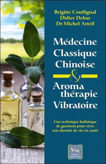 Couverture du livre « Médecine classique chinoise & aromathérapie vibratoire » de Didier Debar et Brigitte Couffignal et Michel Arteil aux éditions Chariot D'or