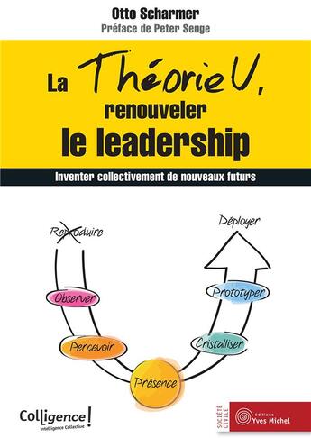 Couverture du livre « La théorie U, renouveler le leadership ; inventer collectivement de nouveaux futurs » de Otto Scharmer aux éditions Yves Michel