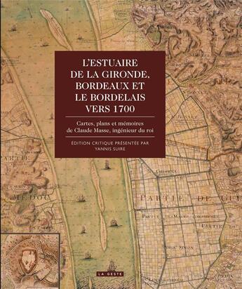 Couverture du livre « L'estuaire de la Gironde, Bordeaux et le Bordelais vers 1700 ; cartes, plans et mémoires de Claude Masse, ingénieur du roi » de Yannis Suire aux éditions Geste