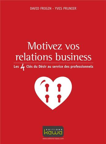 Couverture du livre « Motivez vos relations business ; les 4 clés du désir au service des professionnels » de David Frogin et Yves Prunier aux éditions Kawa