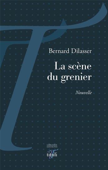 Couverture du livre « La scène du grenier » de Bernard Dilasser aux éditions Tituli