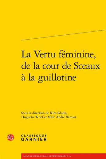 Couverture du livre « La Vertu féminine, de la cour de Sceaux à la guillotine » de Huguette Krief et Gladu Kim et Marc Andre Bernier aux éditions Classiques Garnier