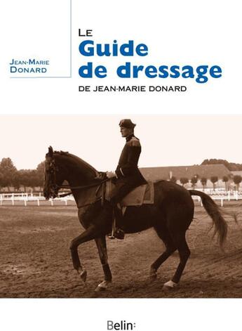 Couverture du livre « Le guide de dressage de Jean-Marie Donard » de Jean-Marie Donard aux éditions Belin Equitation