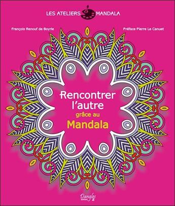 Couverture du livre « Les ateliers mandala ; rencontrer l'autre grâce au mandala » de Francois Renouf De Boyrie aux éditions Dangles