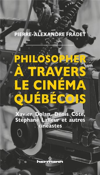 Couverture du livre « Philosopher à travers le cinéma québécois ; Xavier Dolan, Denis Côté, Stéphane Lafleur et autres cinéastes » de Pierre-Alexandre Fradet aux éditions Hermann