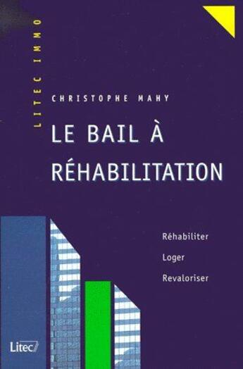 Couverture du livre « Le bail à réhabilitation ; réhabiliter, loger, revaloriser » de Christophe Mahy aux éditions Lexisnexis