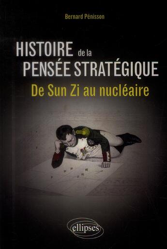 Couverture du livre « Histoire de la pensée stratégique ; de Sun Zi au nucléaire » de Bernard Pénisson aux éditions Ellipses