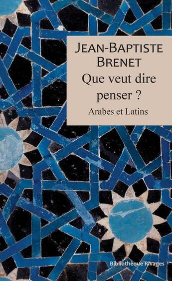 Couverture du livre « Que veut dire penser ? : arabes et latins » de Jean-Baptiste Brenet aux éditions Rivages