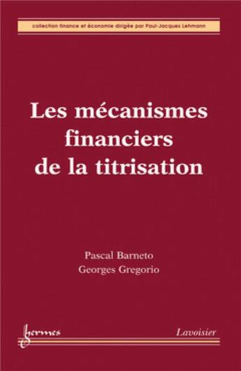 Couverture du livre « Les mécanismes financiers de la titrisation » de Pascal Barneto et Georges Gregorio et Paul-Jacques Lehmann aux éditions Hermes Science Publications