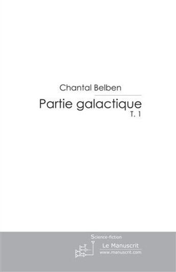 Couverture du livre « Partie galactique t.1 » de Chantal Belben aux éditions Le Manuscrit