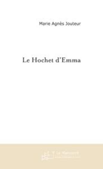 Couverture du livre « Le hochet d'emma » de Marie-Agnes Jouteur aux éditions Le Manuscrit