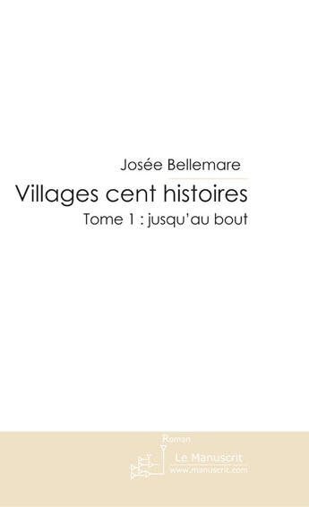 Couverture du livre « Villages cent histoires t.1 ; jusqu'au bout » de Josee Bellemare aux éditions Le Manuscrit