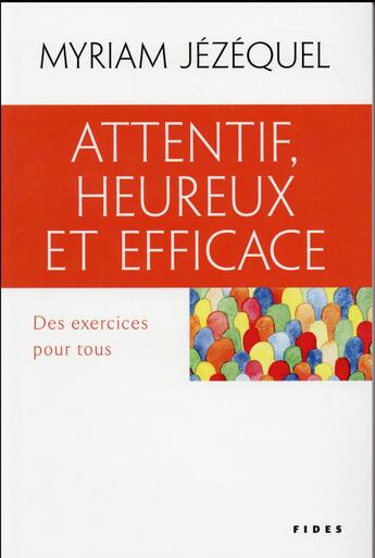 Couverture du livre « Attentif, heureux et efficace ; des exercices pour tous » de Myriam Jezequel aux éditions Fides