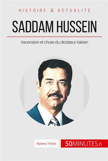 Couverture du livre « Saddam Hussein, ascension et chute du dictateur irakien : le Moyen-Orient à feu et à sang » de Theliol Mylene aux éditions 50minutes.fr