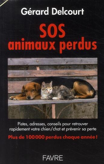 Couverture du livre « SOS animaux perdus ; pistes, adresses, conseils pour retrouver rapidement votre chien/chat et prévenir sa perte » de Gerard Delcourt aux éditions Favre