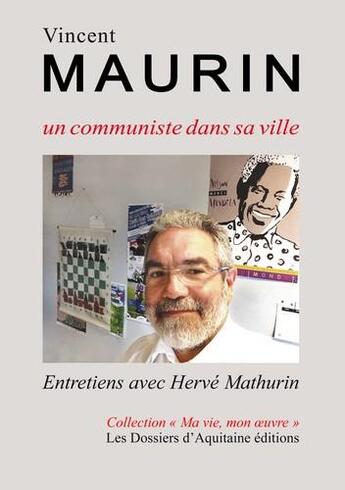 Couverture du livre « Vincent Maurin, un communiste dans sa ville ; entretiens avec Hervé Mathurin » de Herve Mathurin et Vincent Maurin aux éditions Dossiers D'aquitaine