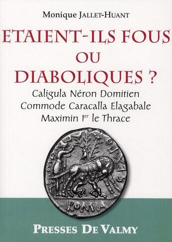 Couverture du livre « Étaient-ils fous ou diaboliques ? Caligula, Néron, Domitien, Commode, Caracalla, Elagabale, Maximin 1er, le Thrace » de Monique Jallet Huant aux éditions Presses De Valmy