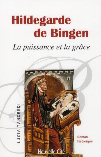 Couverture du livre « Hildegarde de Bingen ; la puissance et la grâce » de Lucia Tancredi aux éditions Nouvelle Cite