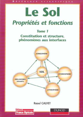 Couverture du livre « Le Sol, Proprietes Et Fonctions T.1; Constitution Et Structure, Phenomenes Aux Interfaces » de Raoul Calvet aux éditions France Agricole