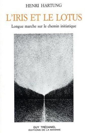 Couverture du livre « L'Iris et le lotus - Longue marche sur le chemin initiatique » de Henri Hartung aux éditions Guy Trédaniel