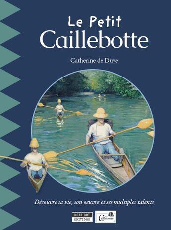 Couverture du livre « Le petit caillebotte ; découvre sa vie, son oeuvre et ses multiples talents » de Catherine De Duve aux éditions Kate'art