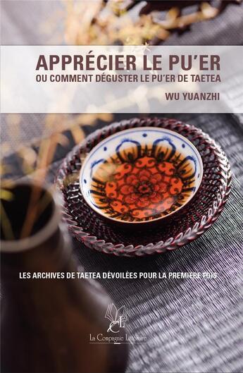 Couverture du livre « Apprécier le Pu'er, ou comment déguster le Pu'er de Taetea » de Wu Yuanzhi aux éditions La Compagnie Litteraire