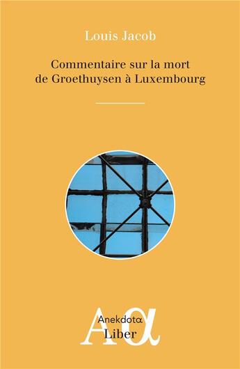 Couverture du livre « Commentaire sur mort de Groethuysen à Luxembourg » de Louis Jacob aux éditions Liber