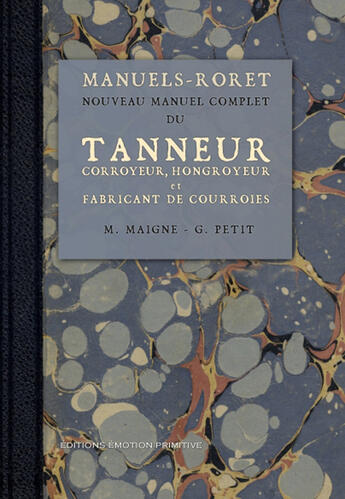 Couverture du livre « Nouveau manuel complet du tanneur ; corroyeur, hongroyeur, et fabricant de courroies » de G Petit et M Maigne aux éditions Emotion Primitive