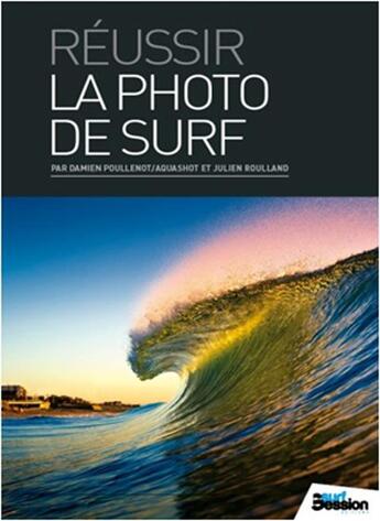 Couverture du livre « Réussir la photo de surf » de Damien Poullenot et Julien Roulland aux éditions Surf Session