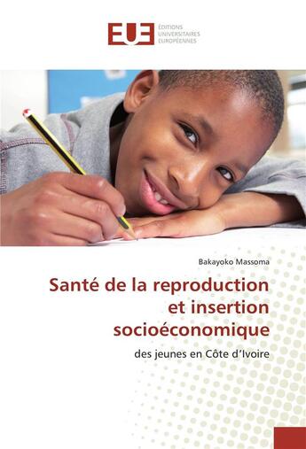 Couverture du livre « Sante de la reproduction et insertion socioeconomique » de Massoma Bakayoko aux éditions Editions Universitaires Europeennes