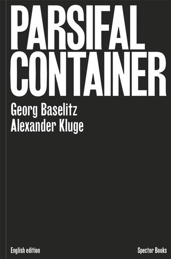 Couverture du livre « Georg baselitz / alexander kluge : parsifal container (anglais) » de Georg Baselitz aux éditions Spector Books