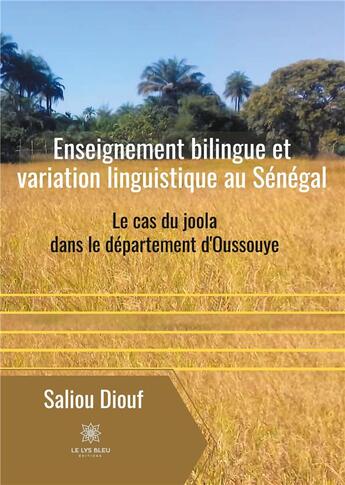 Couverture du livre « Enseignement bilingue et variation linguistique au Sénégal ; le cas du joola dans le département d'Oussouye » de Saliou Demanguy Diouf aux éditions Le Lys Bleu