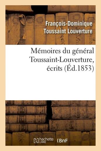 Couverture du livre « Memoires du general toussaint-louverture, ecrits (ed.1853) » de Toussaint Louverture aux éditions Hachette Bnf