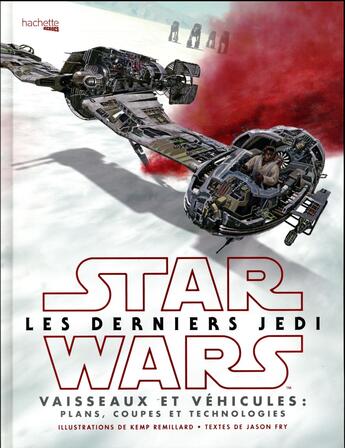 Couverture du livre « Star Wars ; les derniers jedi ; vaisseaux et véhicules » de Jason Fry et Kemp Remillard aux éditions Hachette Pratique