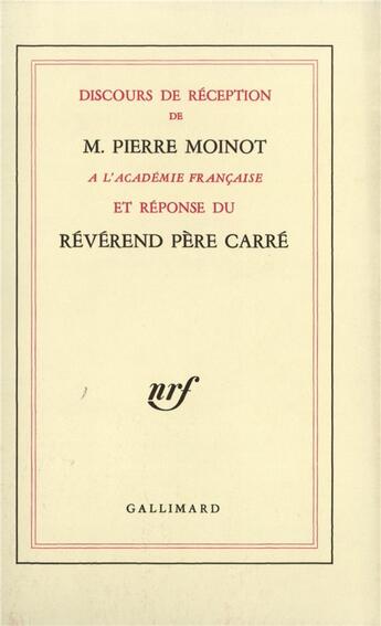 Couverture du livre « Discours de réception de M. Pierre Moinot à l'Académie française et réponse du révérend père Carré » de Pierre Moinot aux éditions Gallimard