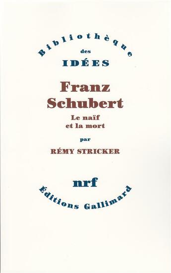 Couverture du livre « Franz Schubert ; le naïf et la mort » de Remy Stricker aux éditions Gallimard