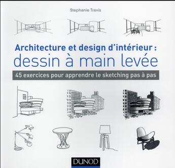 Couverture du livre « Architecture et design d'intérieur : dessin à main levée ; 45 exercices pour apprendre le sketching pas à pas » de Stephanie Travis aux éditions Dunod