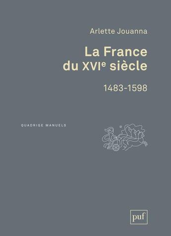 Couverture du livre « La france du XVIe siècle ; 1483-1598 (3e édition) » de Arlette Jouanna aux éditions Puf