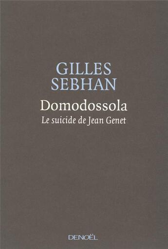 Couverture du livre « Domodossola ; le suicide de Jean Genet » de Gilles Sebhan aux éditions Denoel