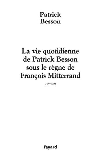 Couverture du livre « La vie quotidienne de Patrick Besson sous le règne de François Mitterrand » de Patrick Besson aux éditions Fayard