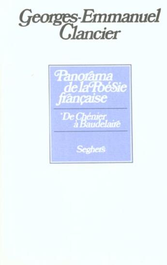 Couverture du livre « Panorama De La Poesie Francaise T.1 De Chenier A Baudelaire » de Georges-Emmanuel Clancier aux éditions Seghers