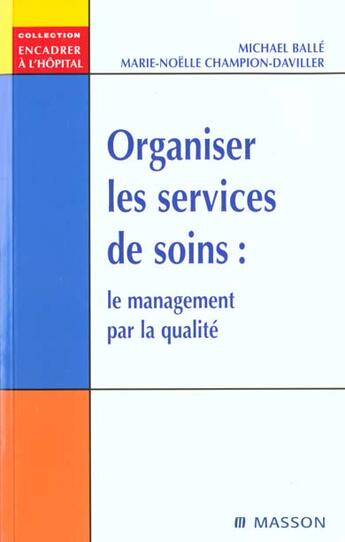 Couverture du livre « Organiser les services de soins ; precis de management par la qualite » de Marie-Noelle Champion Daviller et Michel Balle aux éditions Elsevier-masson