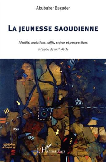 Couverture du livre « La jeunesse saoudienne ; identité, mutations, défis, enjeux et perspectives à l'aube du XXI siècle » de Abubaker Bagader aux éditions L'harmattan