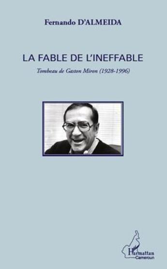 Couverture du livre « La fable de l'ineffable ; tombeau de Gaston Miron (1928-1996) » de Fernando D' Almeida aux éditions L'harmattan